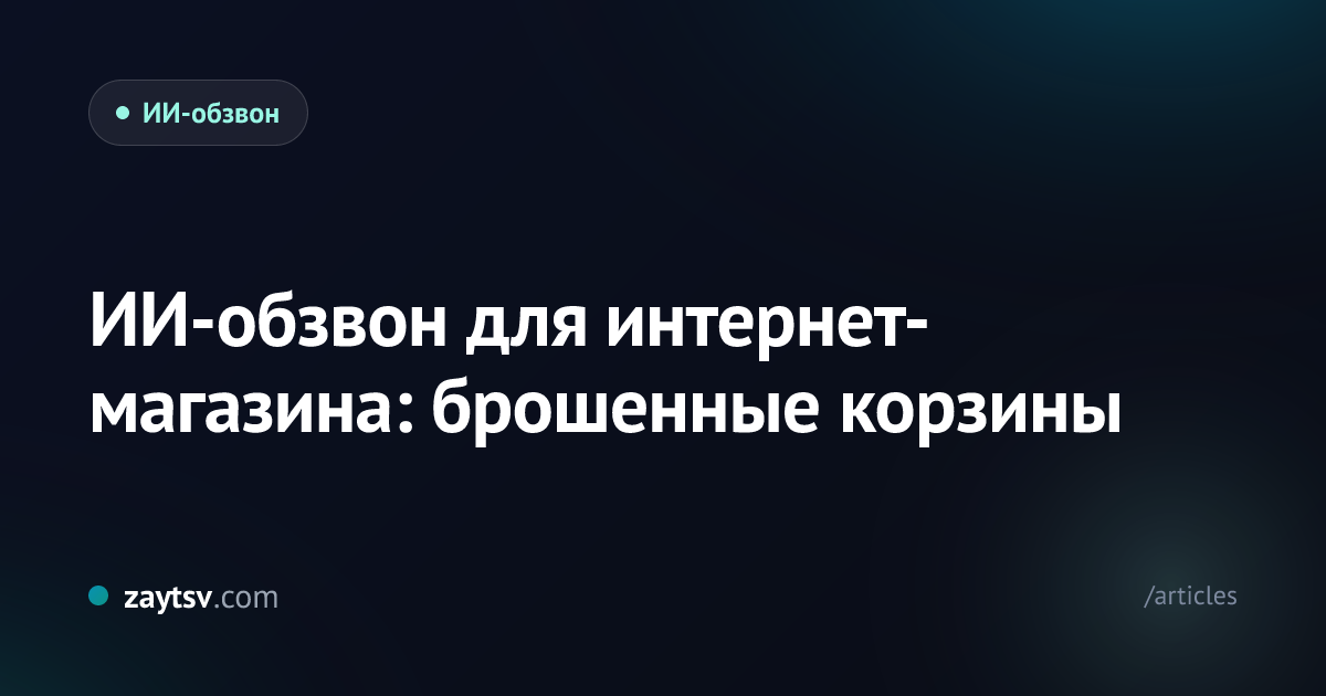 ИИ-обзвон для интернет-магазина: брошенные корзины